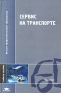 Сервис на транспорте Учебное пособие 2-е издание Серия: Высшее профессиональное образование инфо 561i.